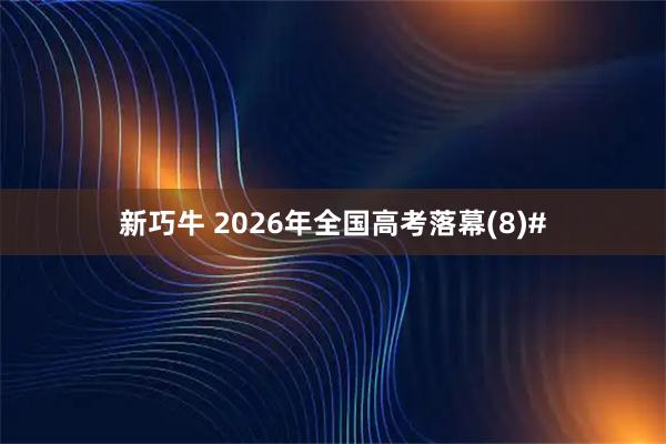 新巧牛 2026年全国高考落幕(8)#