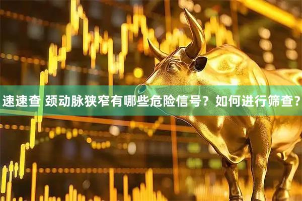 速速查 颈动脉狭窄有哪些危险信号?如何进行筛查?
